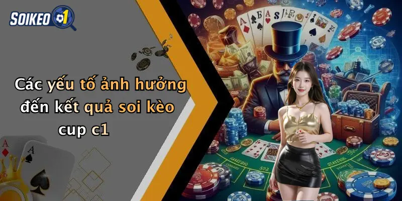 Các yếu tố ảnh hưởng đến kết quả soi kèo cup c1