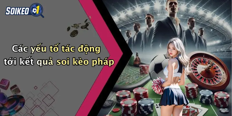 Các yếu tố tác động tới kết quả soi kèo pháp