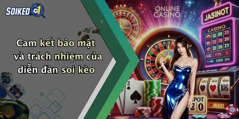 Cam kết bảo mật và trách nhiệm của diễn đàn soi kèo