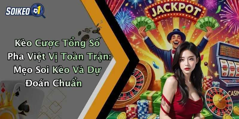 Kèo Cược Tổng Số Pha Việt Vị Toàn Trận: Mẹo Soi Kèo Và Dự Đoán Chuẩn