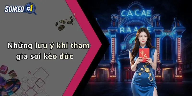 Những lưu ý khi tham gia soi kèo đức