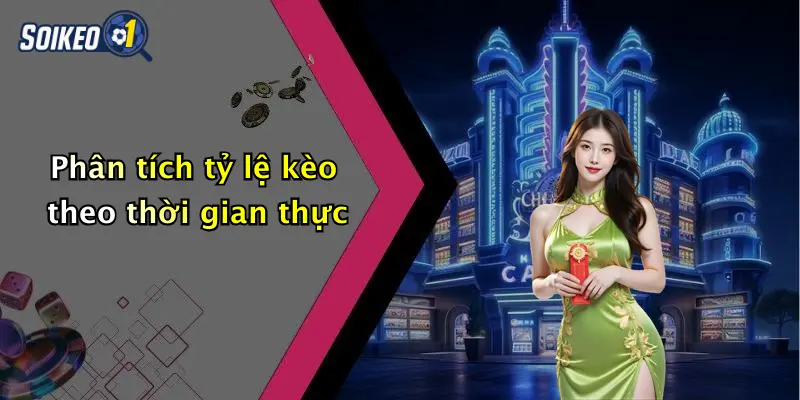 Phân tích tỷ lệ kèo theo thời gian thực
