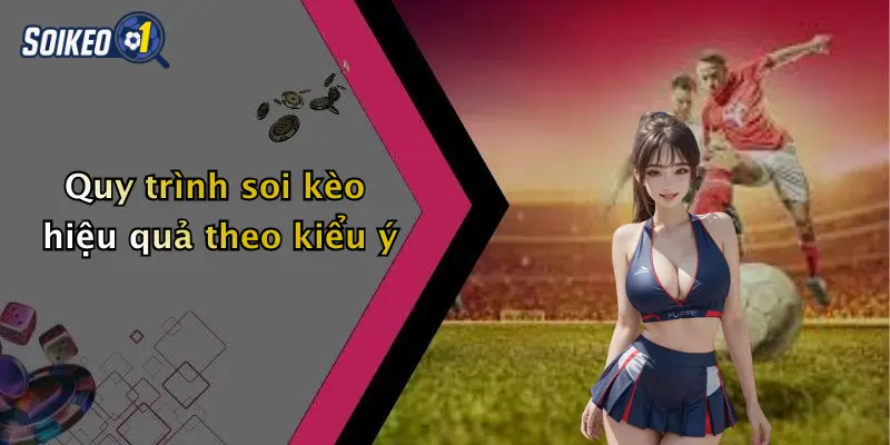 Quy trình soi kèo hiệu quả theo kiểu ý