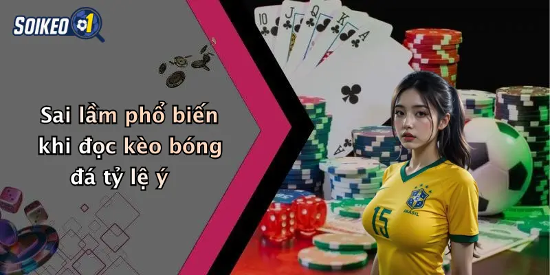 Sai lầm phổ biến khi đọc kèo bóng đá tỷ lệ ý