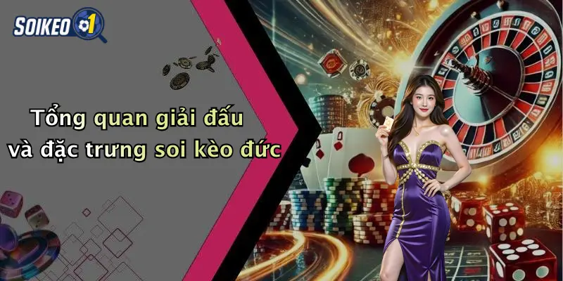 Tổng quan giải đấu và đặc trưng soi kèo đức
