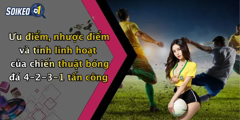 Ưu điểm, nhược điểm và tính linh hoạt của chiến thuật bóng đá 4-2-3-1 tấn công