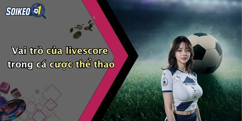 Vai trò của livescore trong cá cược thể thao