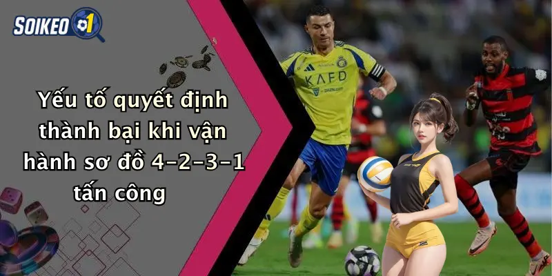 Yếu tố quyết định thành bại khi vận hành sơ đồ 4-2-3-1 tấn công