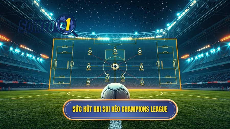 1. Sức hút khi soi kèo Champions League
