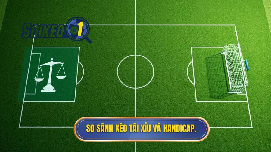 So sánh chi tiết: Nên chơi kèo bóng đá Tài Xỉu hay Handicap?