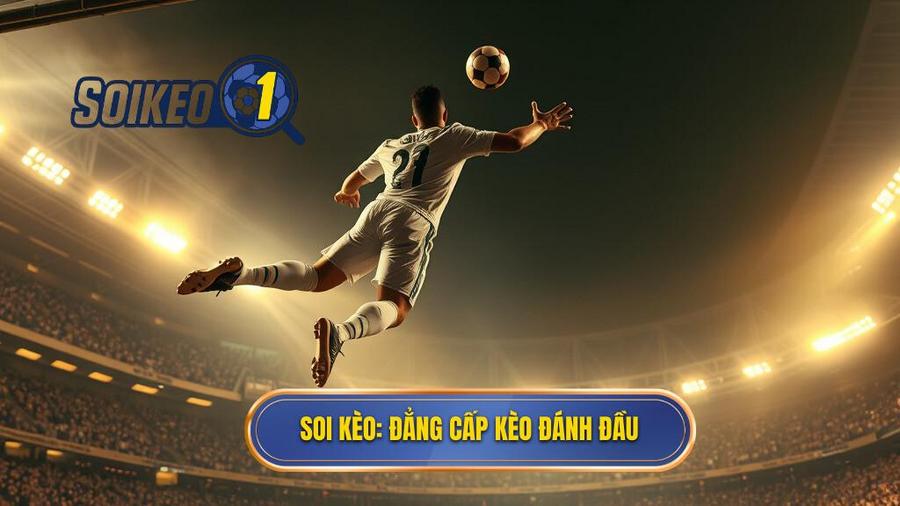 Kèo cược đội ghi bàn từ tình huống đánh đầu: Cẩm nang soi kèo chuẩn xác nhất