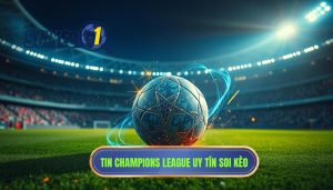 Tin Champions League uy tín SOI KÈO